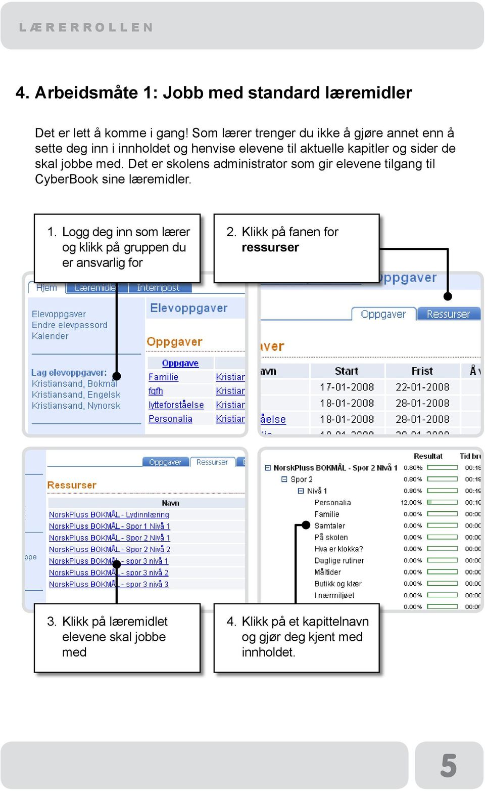 skal jobbe med. Det er skolens administrator som gir elevene tilgang til CyberBook sine læremidler. 1.