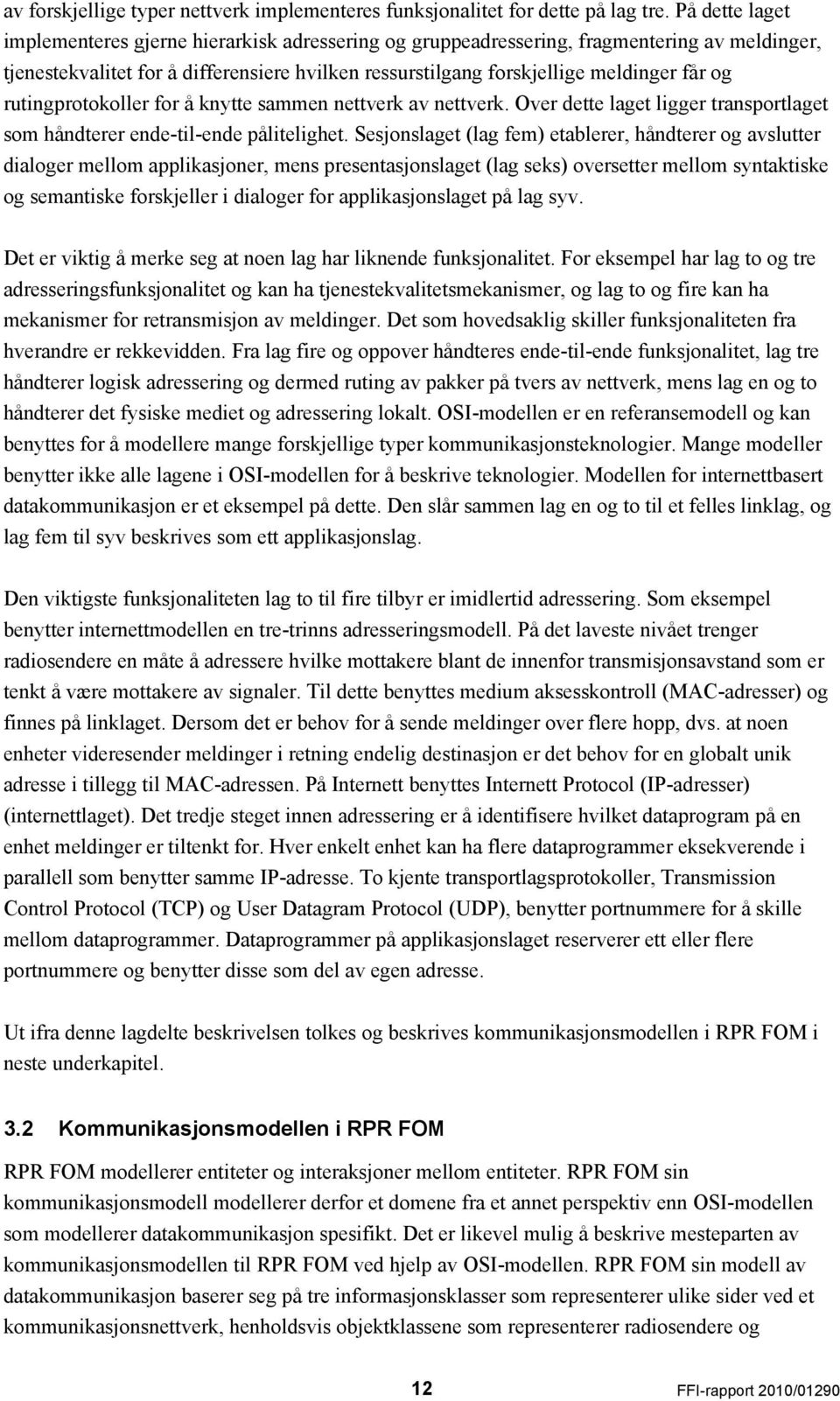 rutingprotokoller for å knytte sammen nettverk av nettverk. Over dette laget ligger transportlaget som håndterer ende-til-ende pålitelighet.