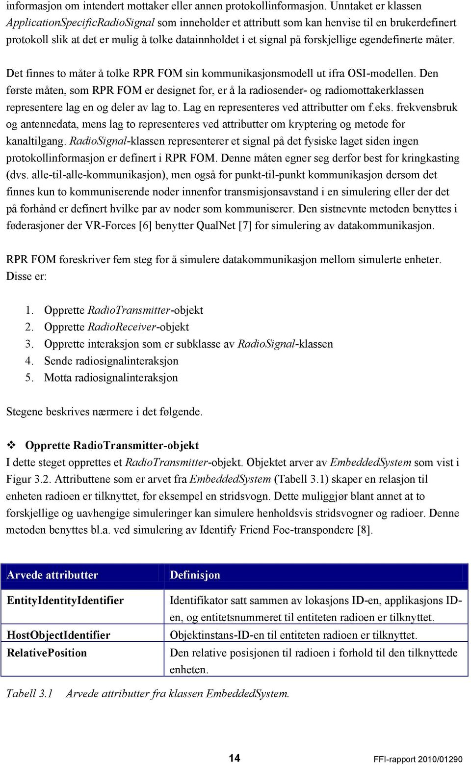 egendefinerte måter. Det finnes to måter å tolke RPR FOM sin kommunikasjonsmodell ut ifra OSI-modellen.