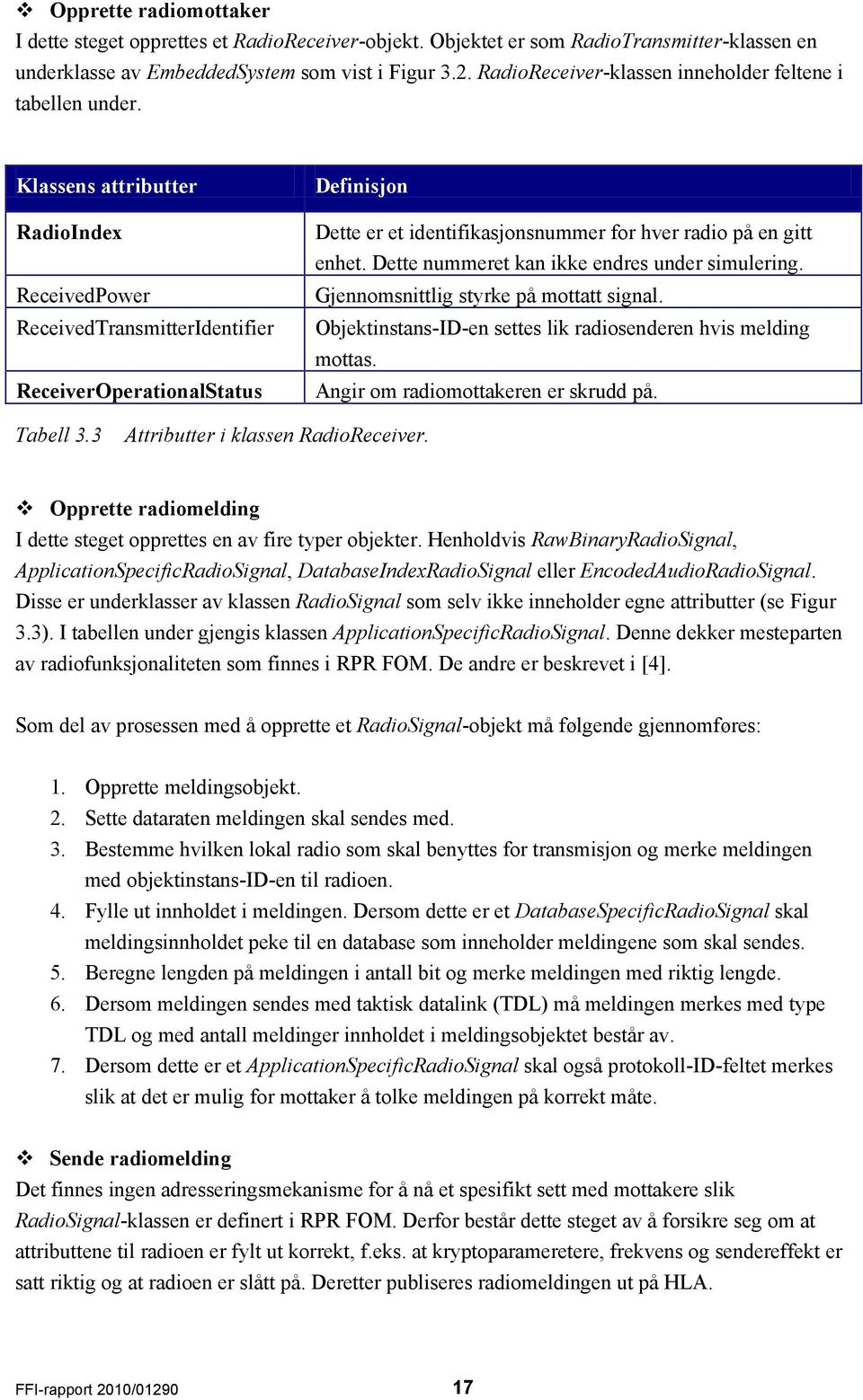 Klassens attributter RadioIndex ReceivedPower ReceivedTransmitterIdentifier ReceiverOperationalStatus Definisjon Dette er et identifikasjonsnummer for hver radio på en gitt enhet.