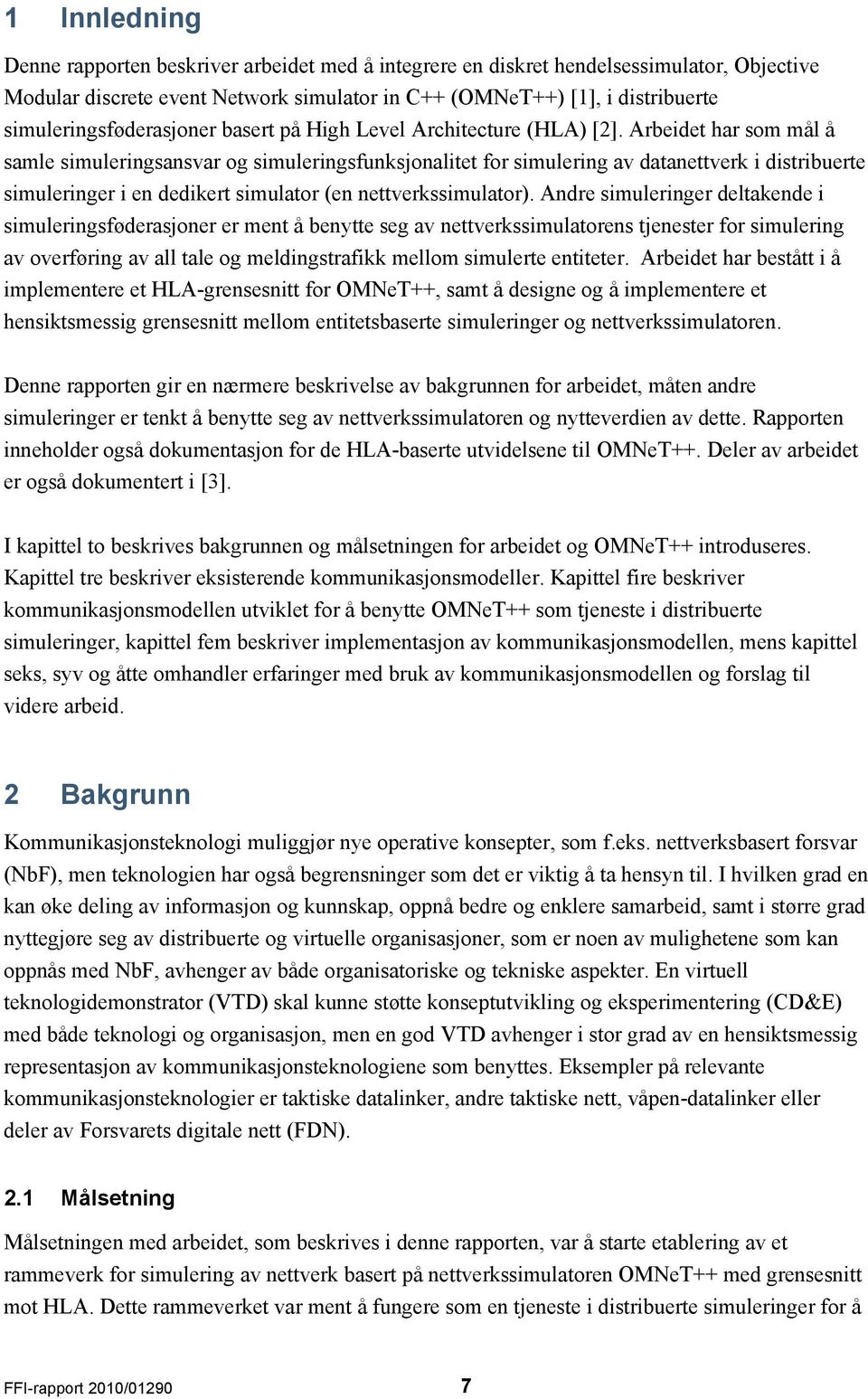 Arbeidet har som mål å samle simuleringsansvar og simuleringsfunksjonalitet for simulering av datanettverk i distribuerte simuleringer i en dedikert simulator (en nettverkssimulator).