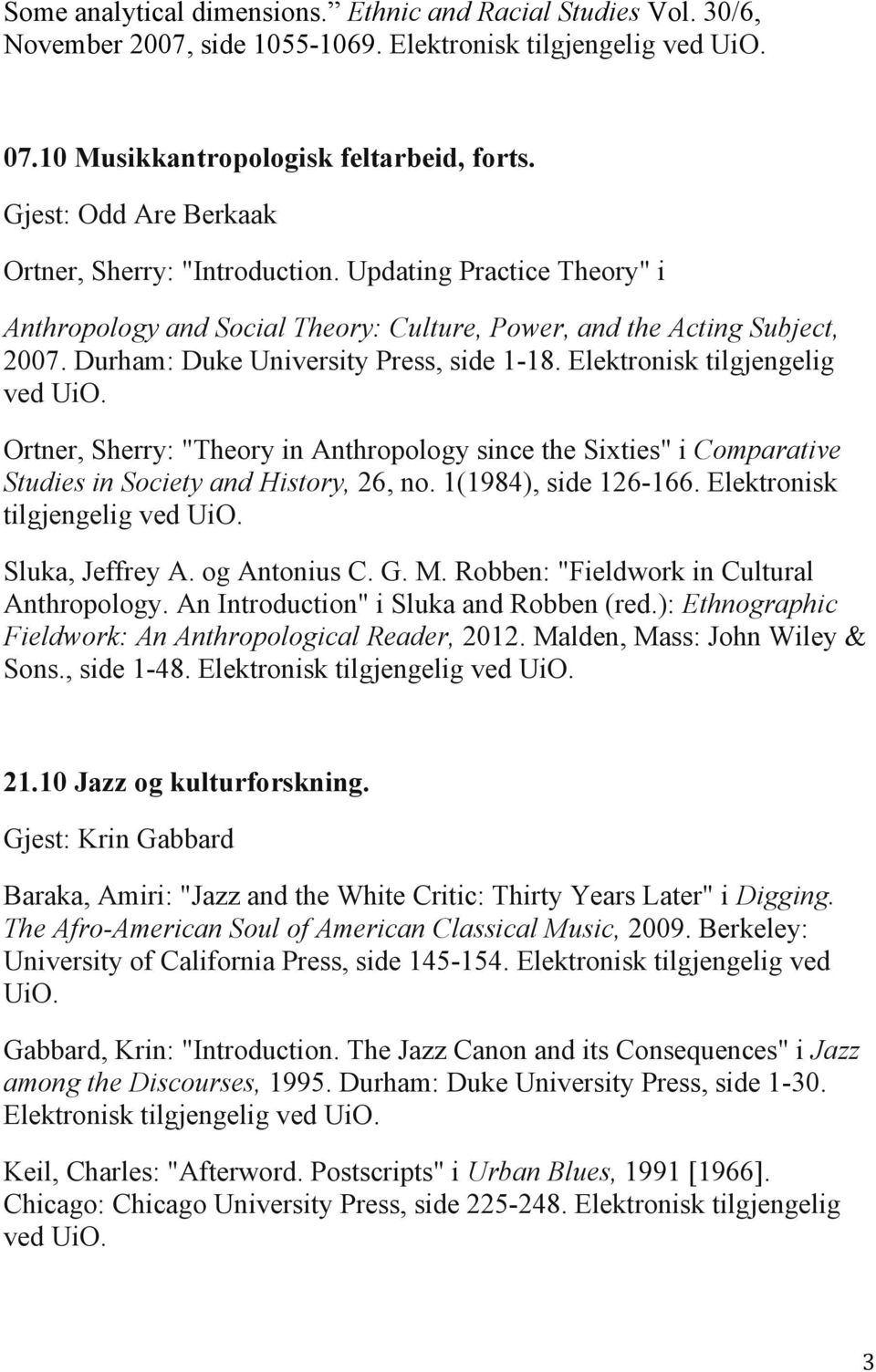 Durham: Duke University Press, side 1-18. Elektronisk tilgjengelig Ortner, Sherry: "Theory in Anthropology since the Sixties" i Comparative Studies in Society and History, 26, no.