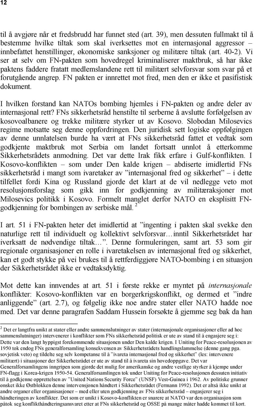 Vi ser at selv om FN-pakten som hovedregel kriminaliserer maktbruk, så har ikke paktens faddere fratatt medlemslandene rett til militært selvforsvar som svar på et forutgående angrep.