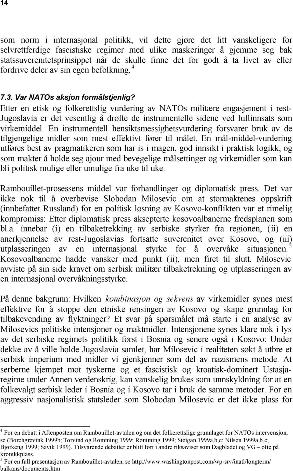 Etter en etisk og folkerettslig vurdering av NATOs militære engasjement i rest- Jugoslavia er det vesentlig å drøfte de instrumentelle sidene ved luftinnsats som virkemiddel.