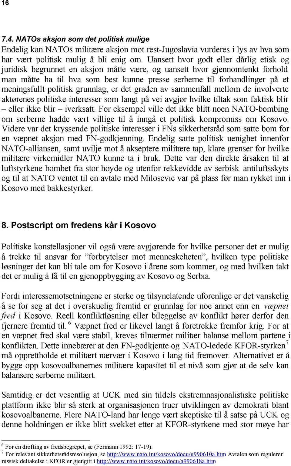 meningsfullt politisk grunnlag, er det graden av sammenfall mellom de involverte aktørenes politiske interesser som langt på vei avgjør hvilke tiltak som faktisk blir eller ikke blir iverksatt.