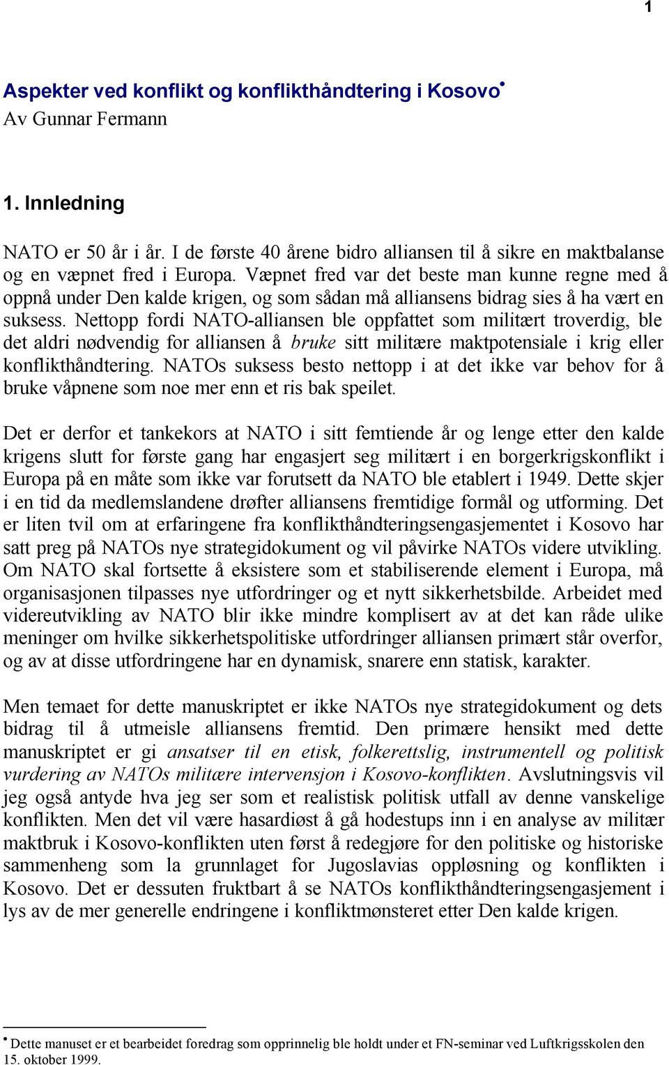 Nettopp fordi NATO-alliansen ble oppfattet som militært troverdig, ble det aldri nødvendig for alliansen å bruke sitt militære maktpotensiale i krig eller konflikthåndtering.