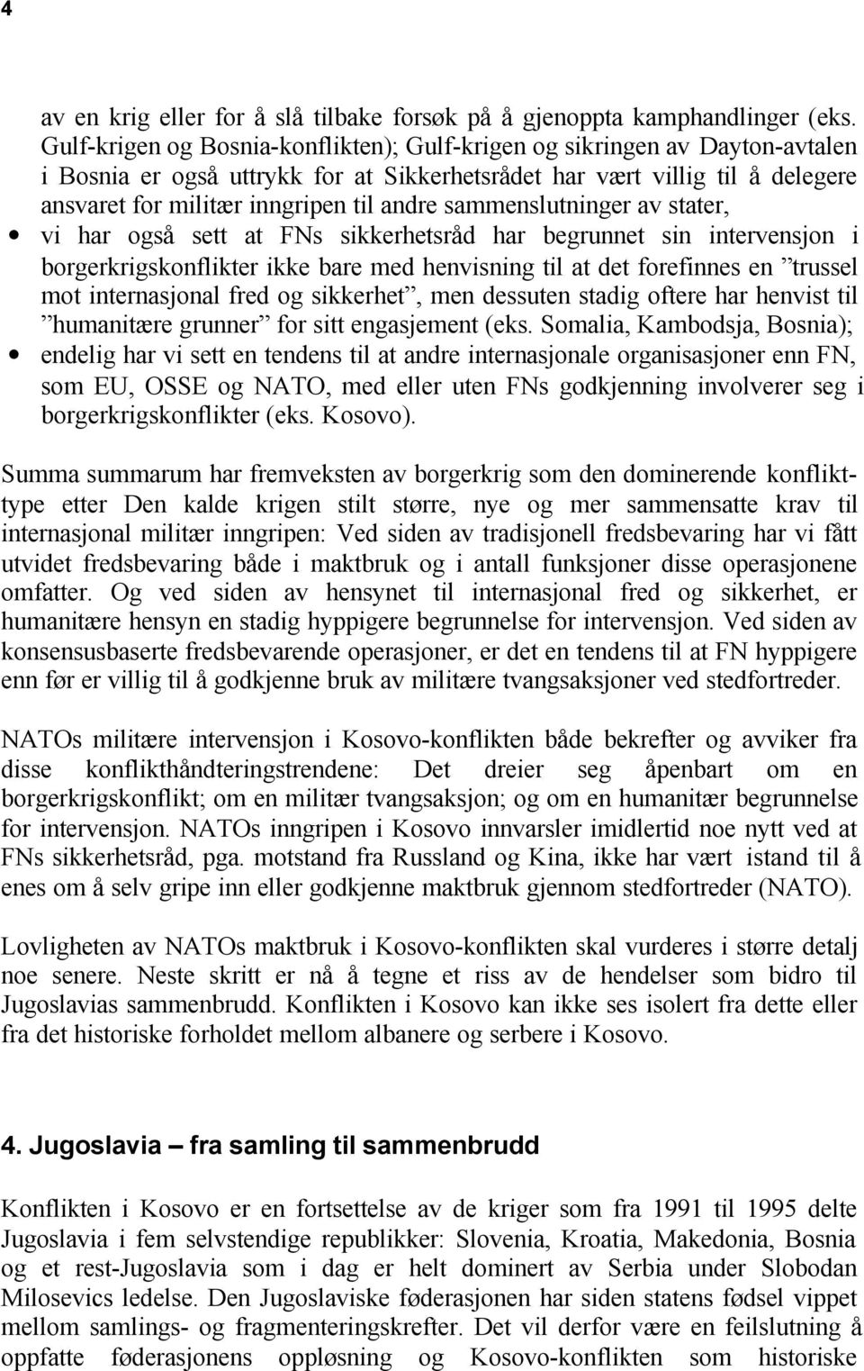 sammenslutninger av stater, vi har også sett at FNs sikkerhetsråd har begrunnet sin intervensjon i borgerkrigskonflikter ikke bare med henvisning til at det forefinnes en trussel mot internasjonal