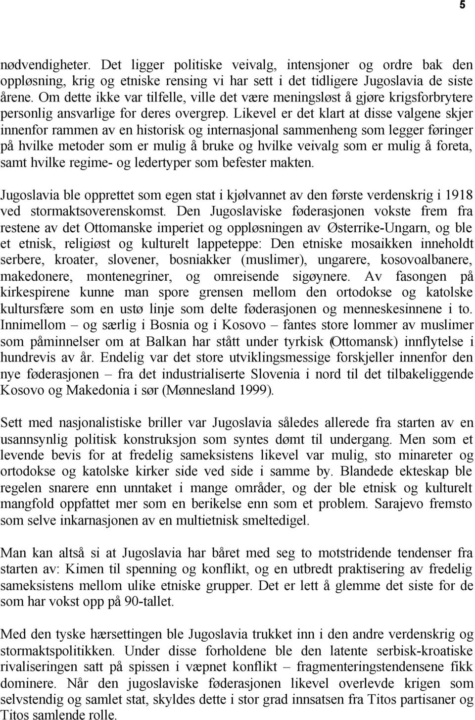 Likevel er det klart at disse valgene skjer innenfor rammen av en historisk og internasjonal sammenheng som legger føringer på hvilke metoder som er mulig å bruke og hvilke veivalg som er mulig å