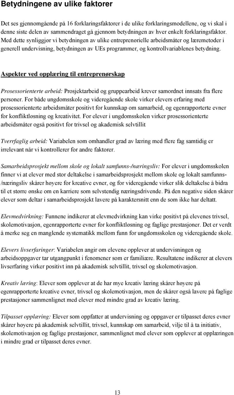 Aspekter ved opplæring til entreprenørskap Prosessorienterte arbeid: Prosjektarbeid og gruppearbeid krever samordnet innsats fra flere personer.