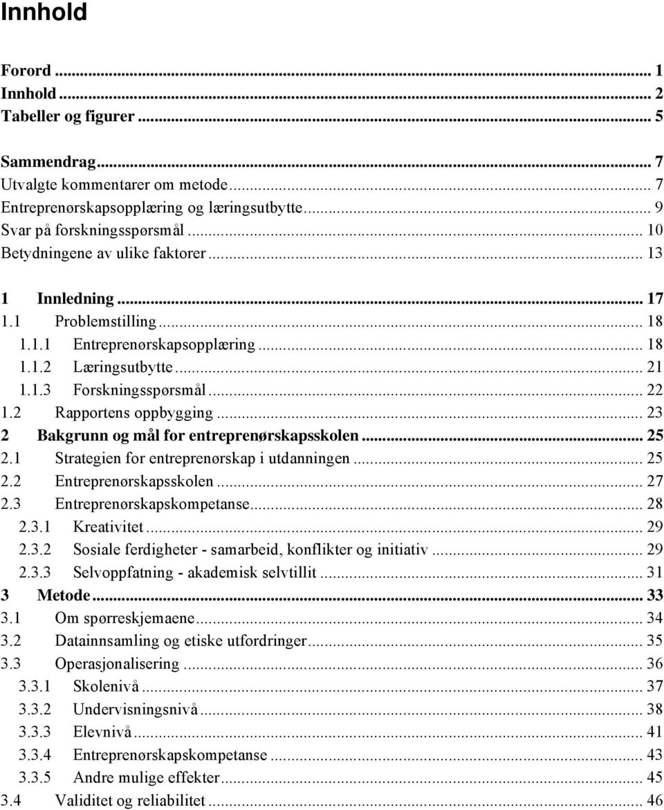 2 Rapportens oppbygging...23 2 Bakgrunn og mål for entreprenørskapsskolen... 25 2.1 Strategien for entreprenørskap i utdanningen... 25 2.2 Entreprenørskapsskolen... 27 2.3 Entreprenørskapskompetanse.