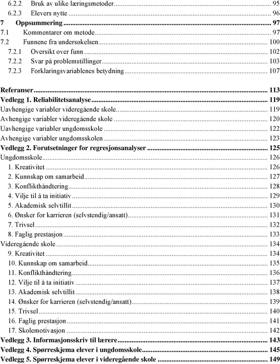 .. 120 Uavhengige variabler ungdomsskole... 122 Avhengige variabler ungdomsskolen... 123 Vedlegg 2. Forutsetninger for regresjonsanalyser... 125 Ungdomsskole... 126 1. Kreativitet... 126 2.