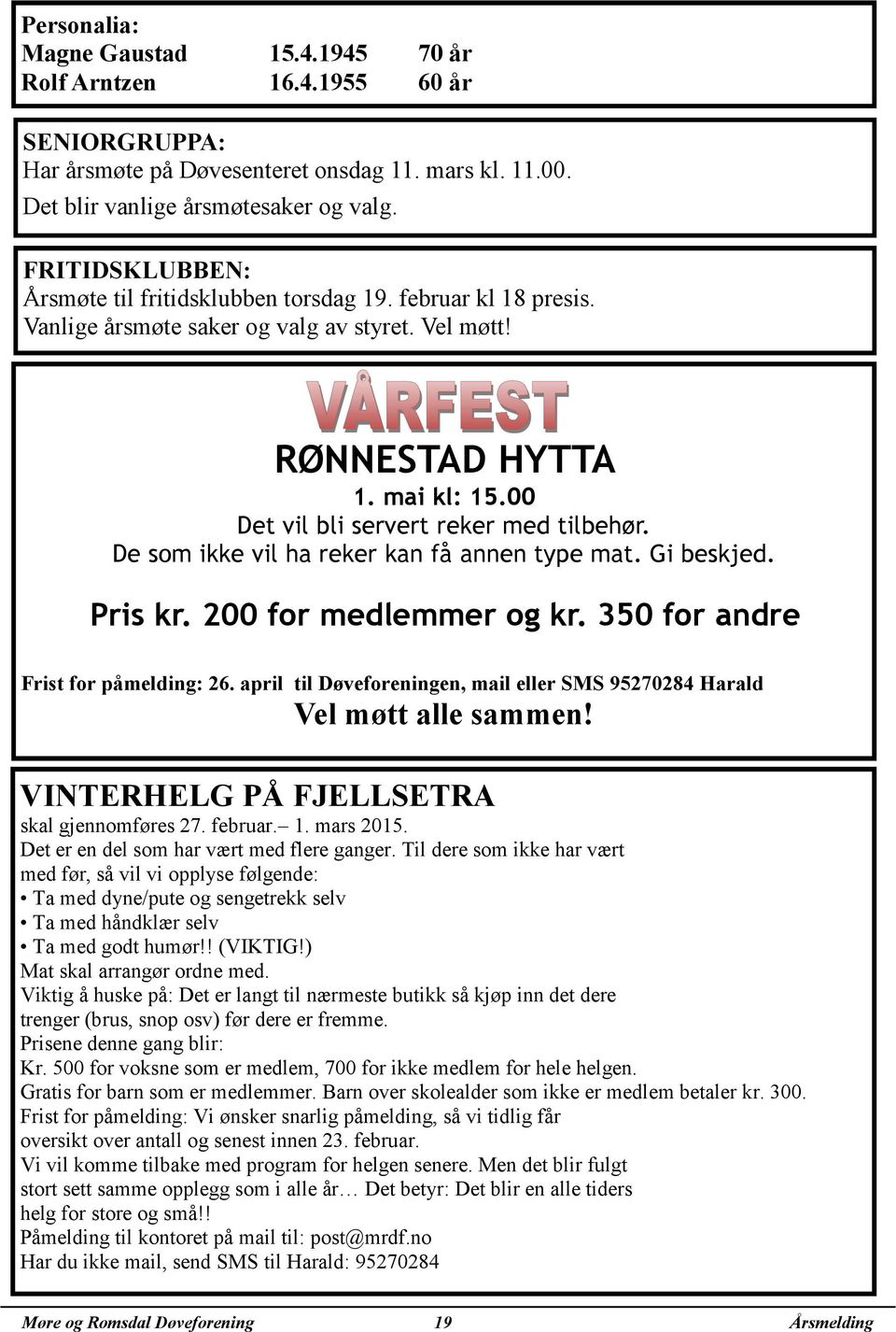 De som ikke vil ha reker kan få annen type mat. Gi beskjed. Pris kr. 200 for medlemmer og kr. 350 for andre Frist for påmelding: 26.