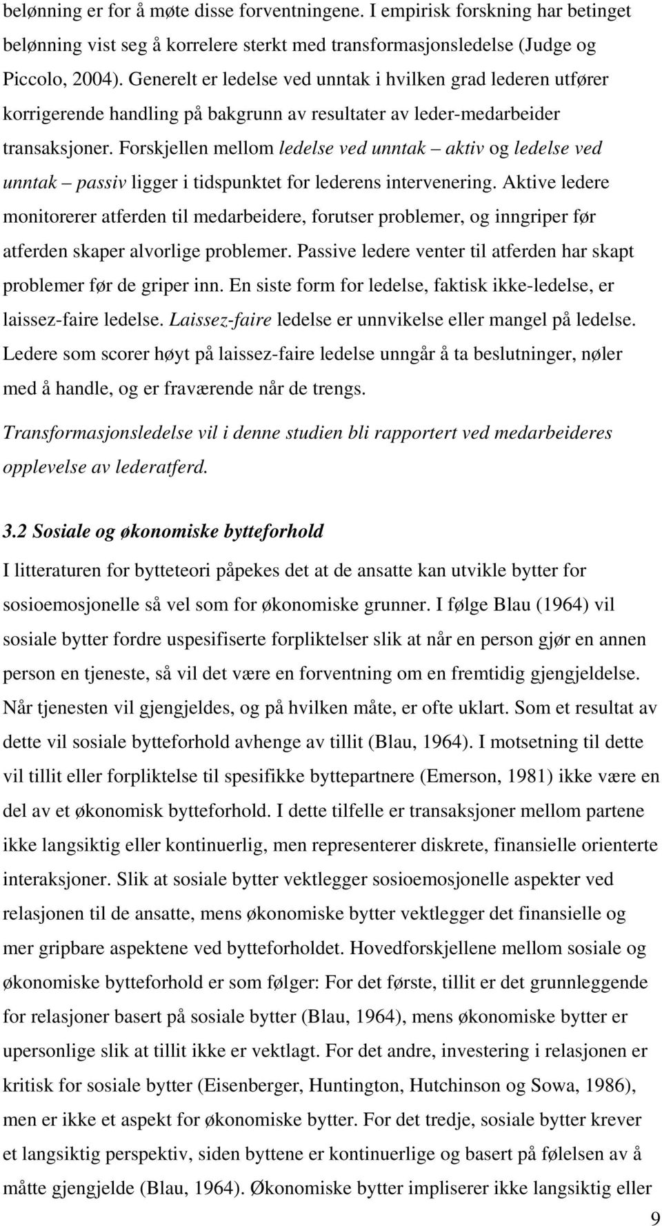 Forskjellen mellom ledelse ved unntak aktiv og ledelse ved unntak passiv ligger i tidspunktet for lederens intervenering.