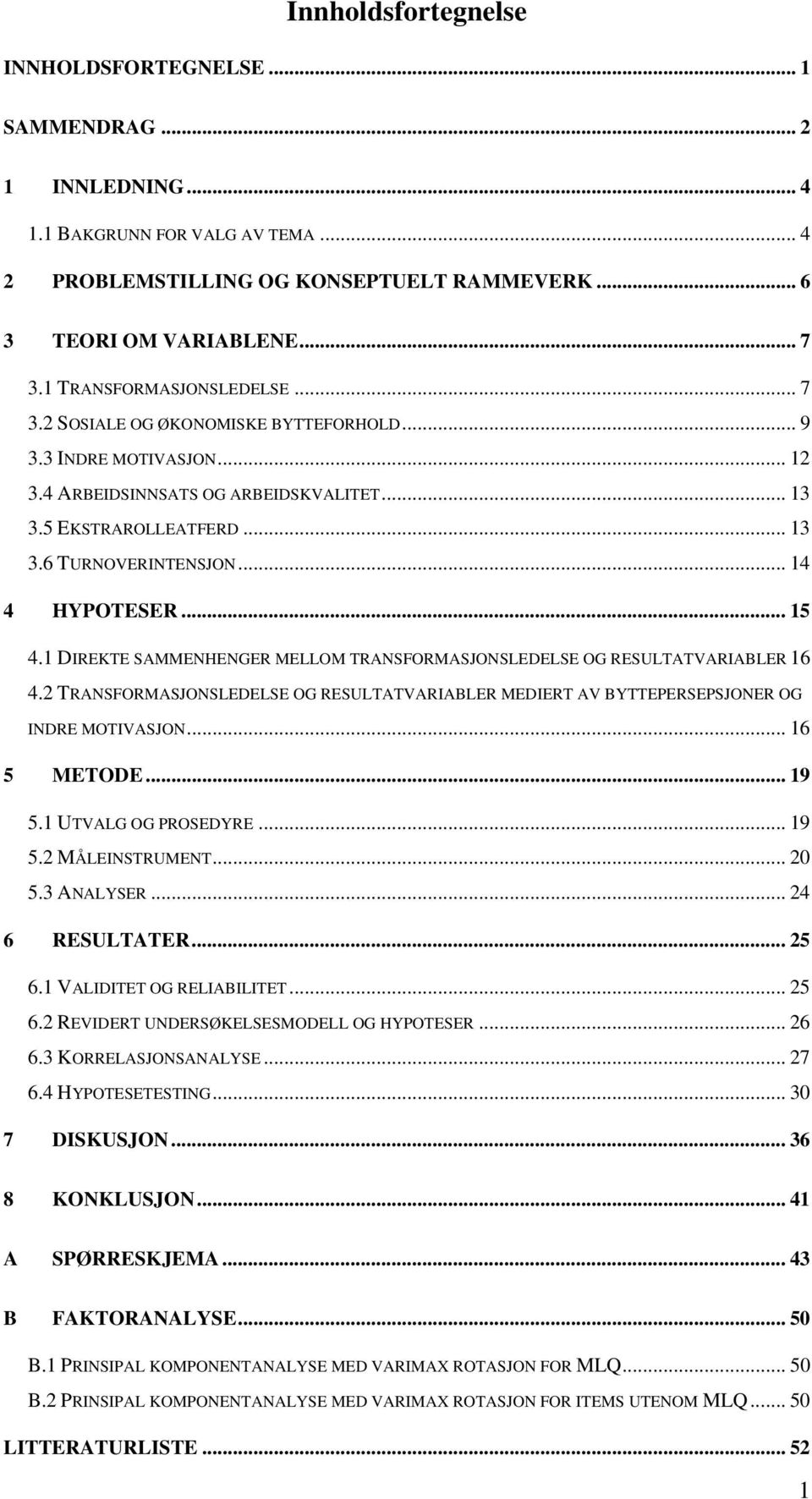 .. 14 4 HYPOTESER... 15 4.1 DIREKTE SAMMENHENGER MELLOM TRANSFORMASJONSLEDELSE OG RESULTATVARIABLER 16 4.2 TRANSFORMASJONSLEDELSE OG RESULTATVARIABLER MEDIERT AV BYTTEPERSEPSJONER OG INDRE MOTIVASJON.