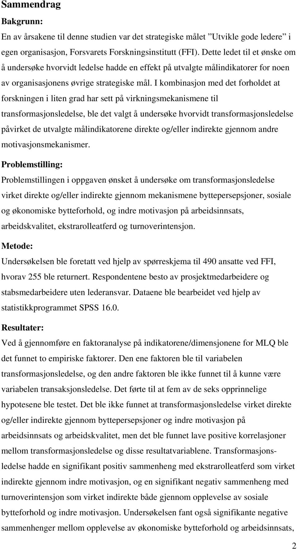 I kombinasjon med det forholdet at forskningen i liten grad har sett på virkningsmekanismene til transformasjonsledelse, ble det valgt å undersøke hvorvidt transformasjonsledelse påvirket de utvalgte