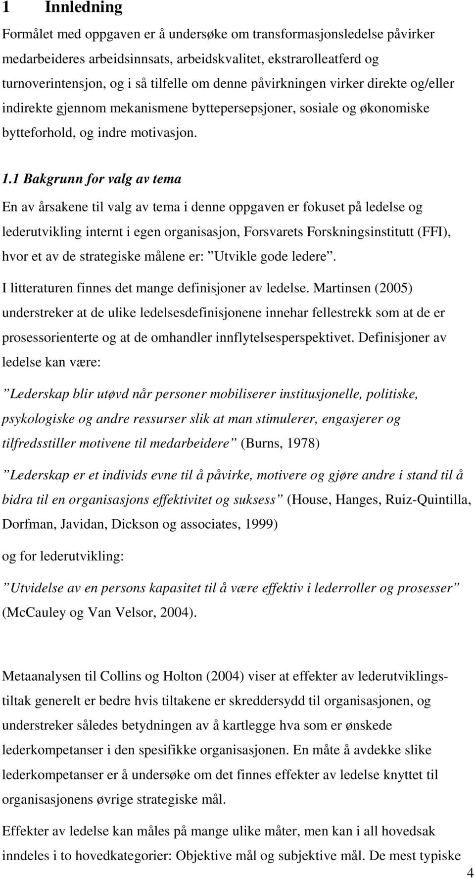 1 Bakgrunn for valg av tema En av årsakene til valg av tema i denne oppgaven er fokuset på ledelse og lederutvikling internt i egen organisasjon, Forsvarets Forskningsinstitutt (FFI), hvor et av de