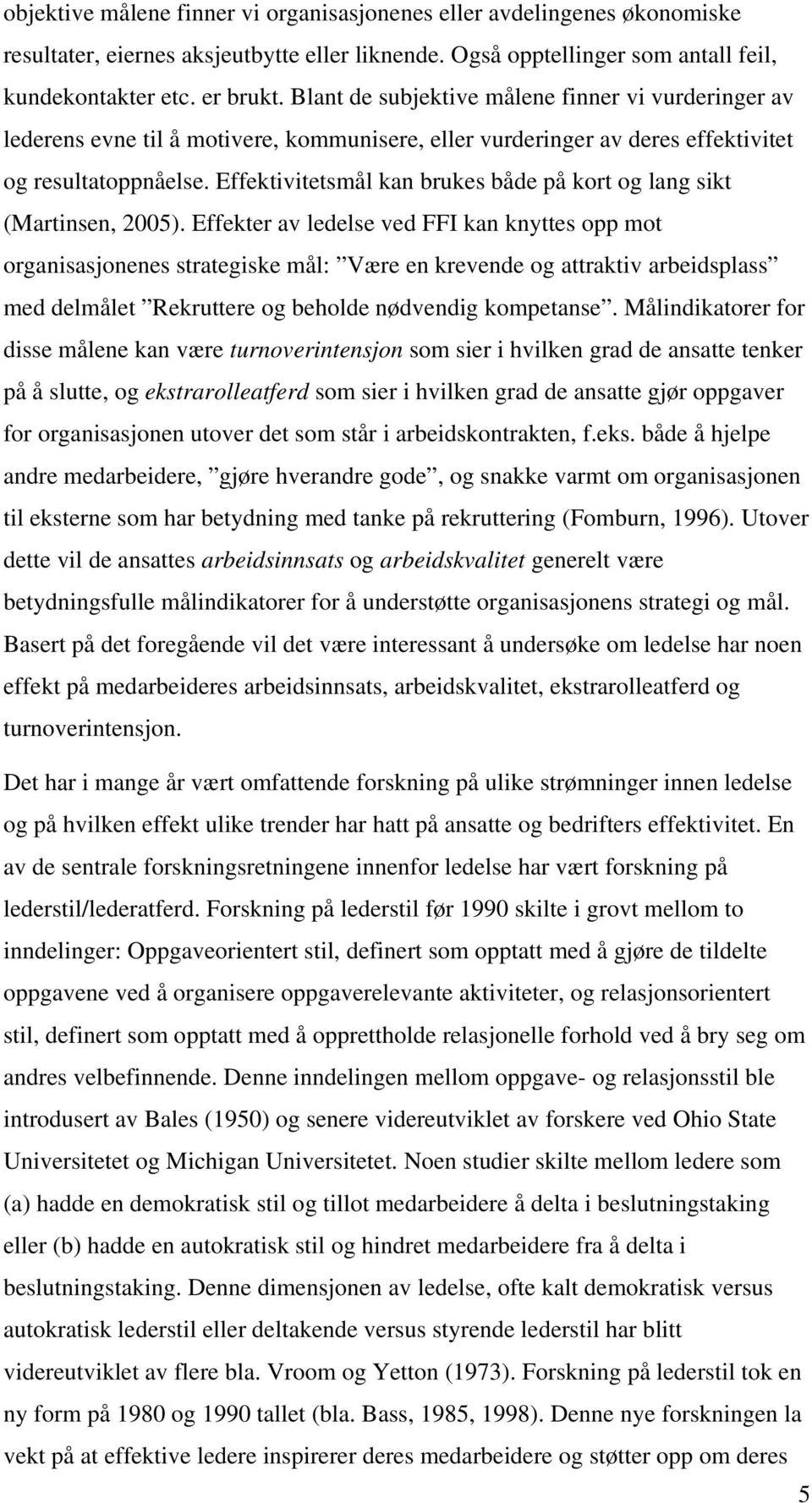 Effektivitetsmål kan brukes både på kort og lang sikt (Martinsen, 2005).