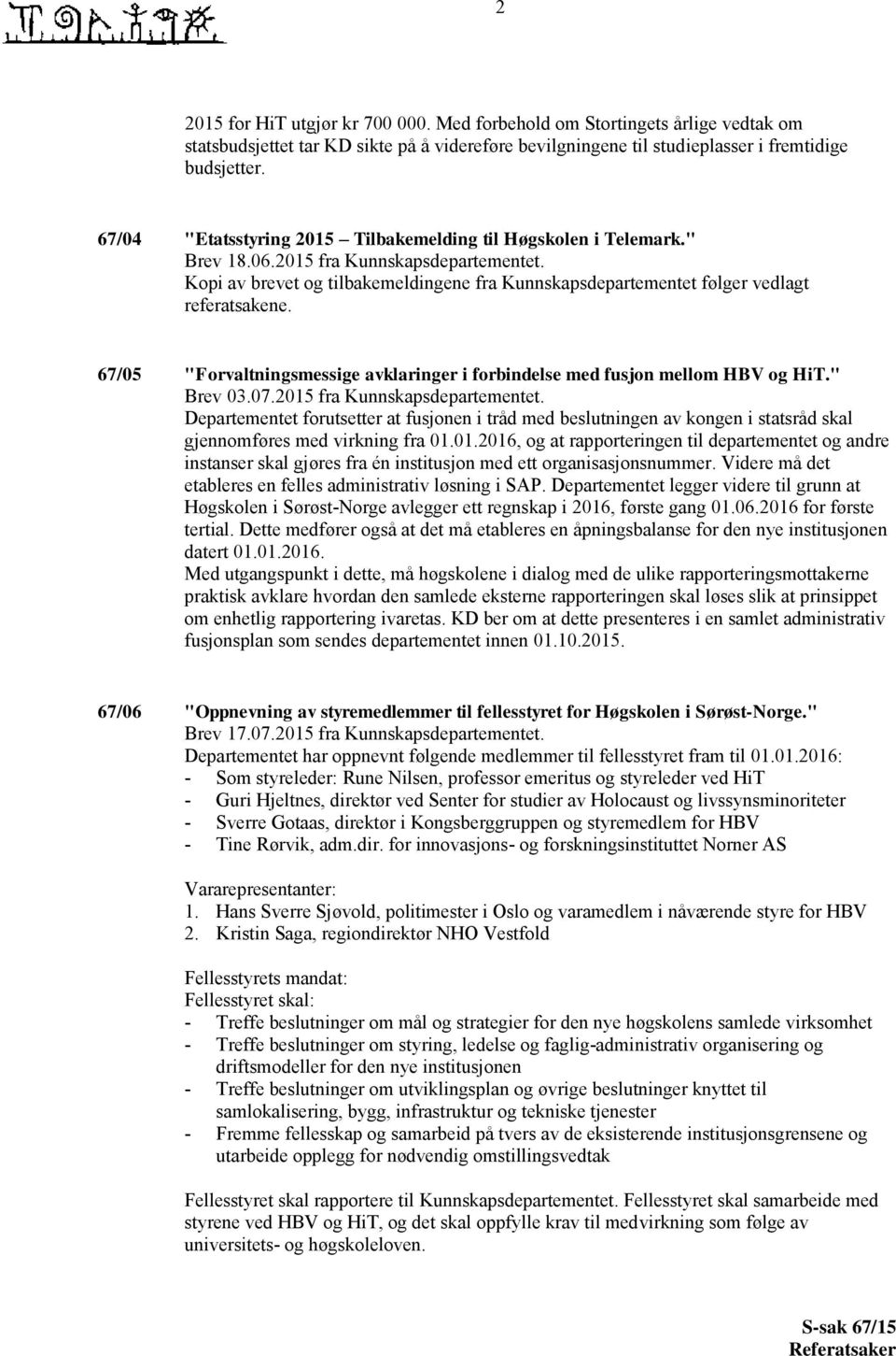 Kopi av brevet og tilbakemeldingene fra Kunnskapsdepartementet følger vedlagt referatsakene. 67/05 "Forvaltningsmessige avklaringer i forbindelse med fusjon mellom HBV og HiT." Brev 03.07.