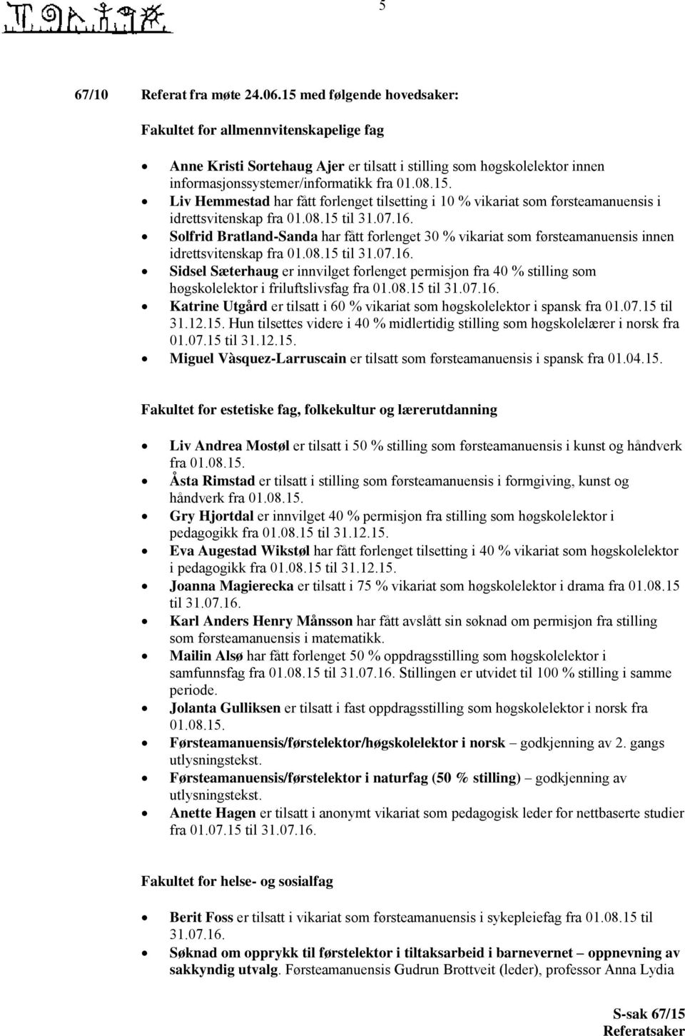 08.15 til 31.07.16. Solfrid Bratland-Sanda har fått forlenget 30 % vikariat som førsteamanuensis innen idrettsvitenskap fra 01.08.15 til 31.07.16. Sidsel Sæterhaug er innvilget forlenget permisjon fra 40 % stilling som høgskolelektor i friluftslivsfag fra 01.