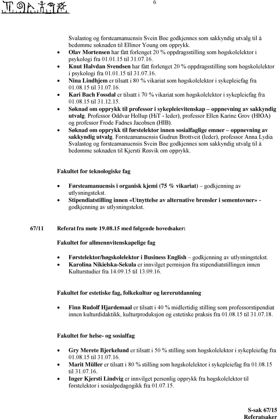 Knut Halvdan Svendsen har fått forlenget 20 % oppdragsstilling som høgskolelektor i psykologi fra 01.01.15 til 31.07.16.