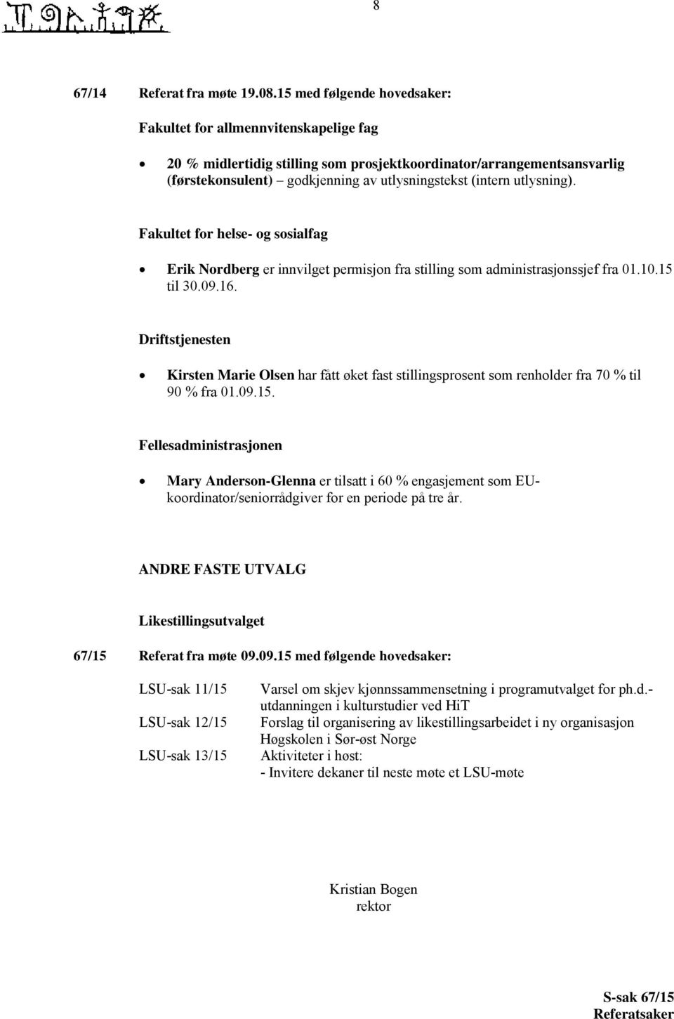 utlysning). Fakultet for helse- og sosialfag Erik Nordberg er innvilget permisjon fra stilling som administrasjonssjef fra 01.10.15 til 30.09.16.