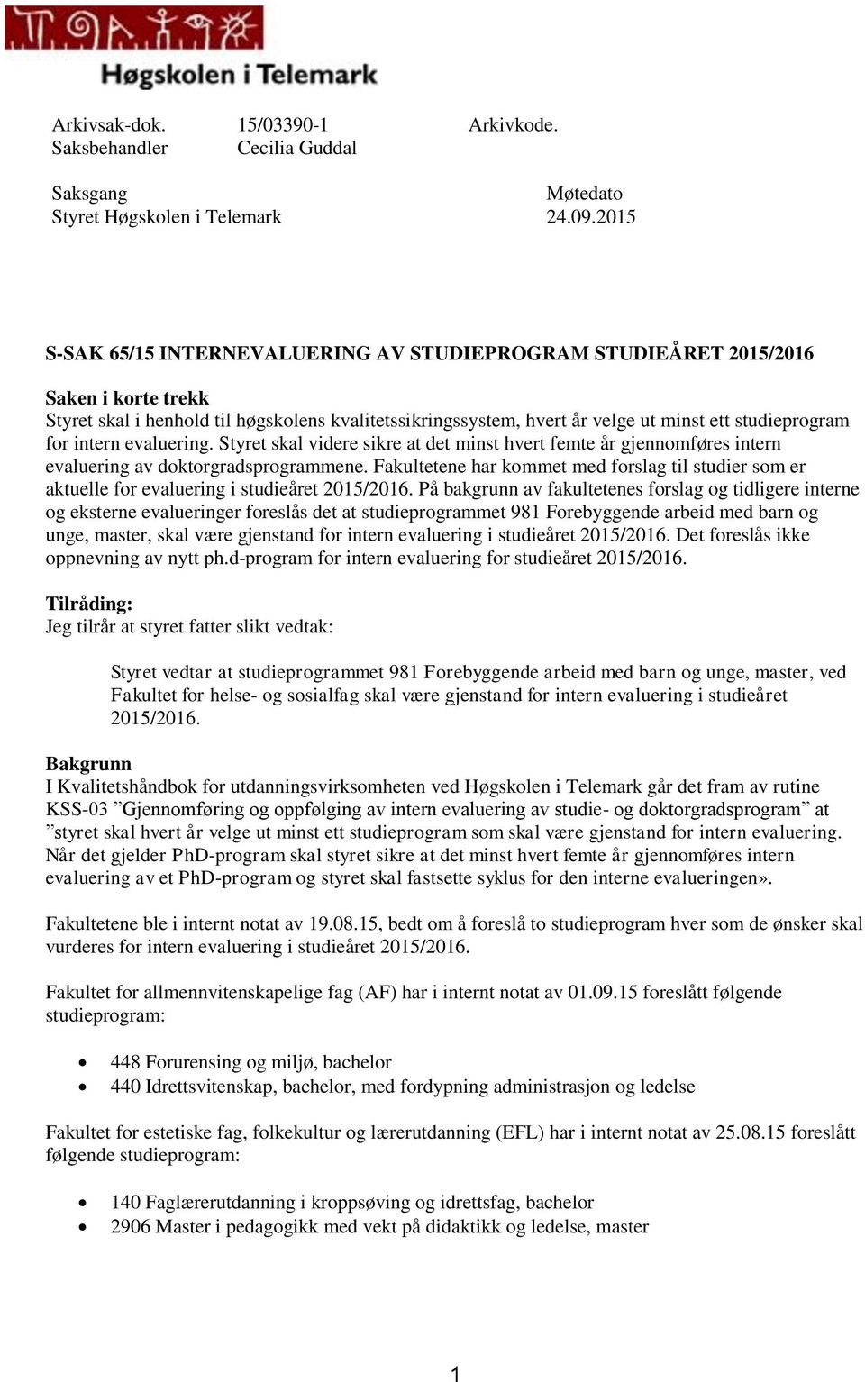 intern evaluering. Styret skal videre sikre at det minst hvert femte år gjennomføres intern evaluering av doktorgradsprogrammene.