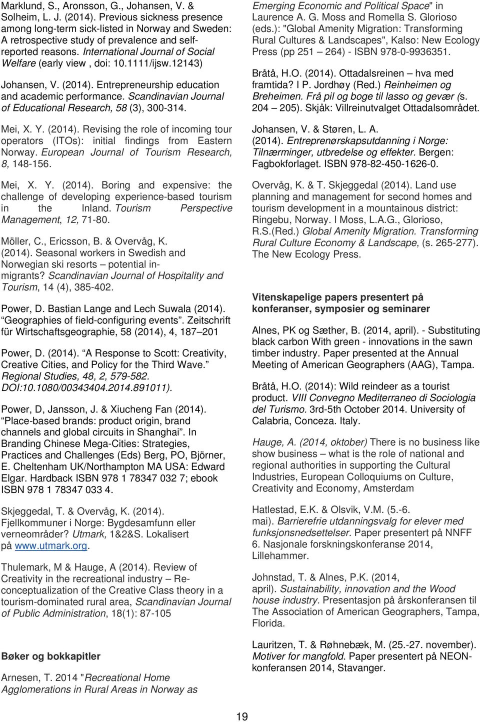 1111/ijsw.12143) Johansen, V. (2014). Entrepreneurship education and academic performance. Scandinavian Journal of Educational Research, 58 (3), 300-314. Mei, X. Y. (2014). Revising the role of incoming tour operators (ITOs): initial findings from Eastern Norway.