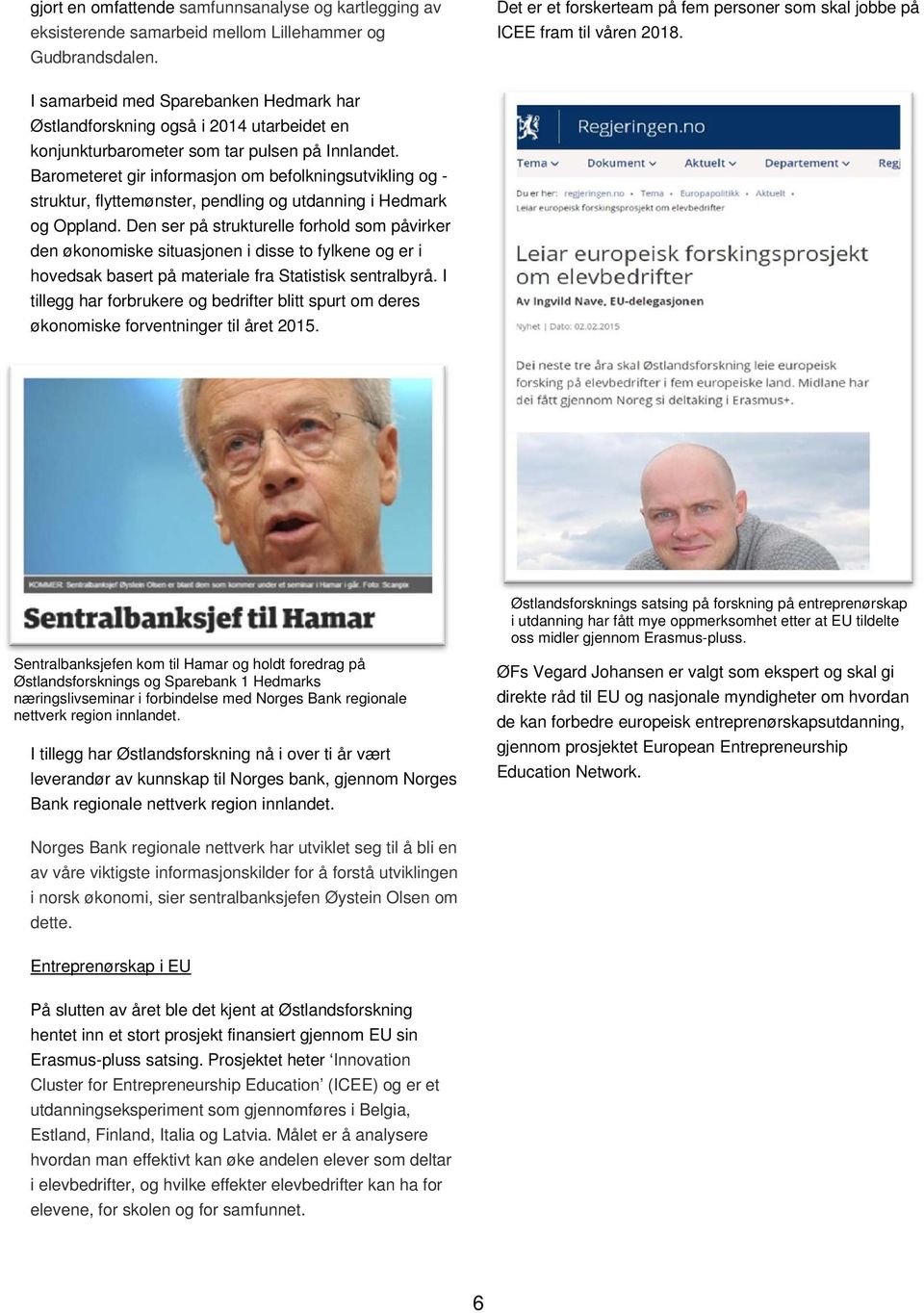 Barometeret gir informasjon om befolkningsutvikling og - struktur, flyttemønster, pendling og utdanning i Hedmark og Oppland.