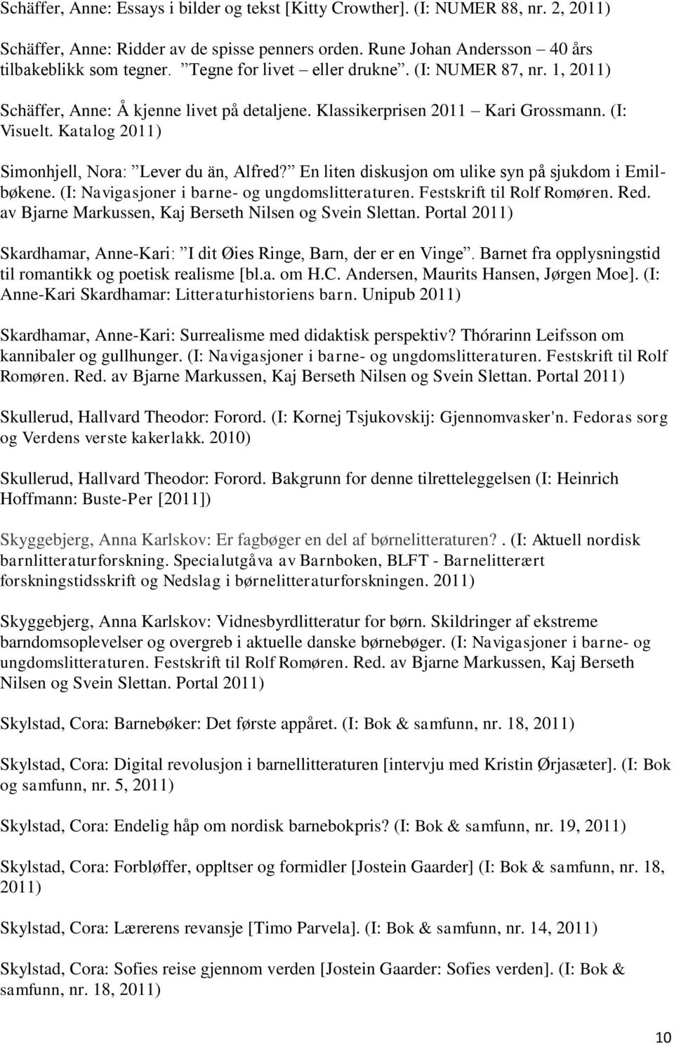 En liten diskusjon om ulike syn på sjukdom i Emilbøkene. (I: Navigasjoner i barne- og ungdomslitteraturen. Festskrift til Rolf Romøren. Red. av Bjarne Markussen, Kaj Berseth Nilsen og Svein Slettan.