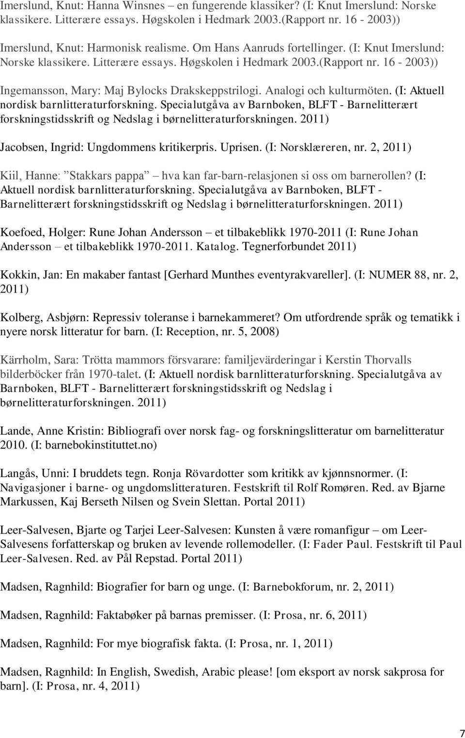 Analogi och kulturmöten. (I: Aktuell nordisk barnlitteraturforskning. Specialutgåva av Barnboken, BLFT - Barnelitterært forskningstidsskrift og Nedslag i børnelitteraturforskningen.