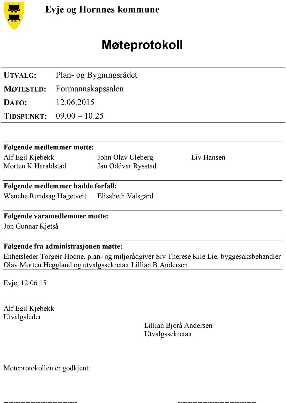 Rundsag Høgetveit Elisabeth Valsgård Følgende varamedlemmer møtte: Jon Gunnar Kjetså Følgende fra administrasjonen møtte: Enhetsleder Torgeir Hodne, plan- og miljørådgiver Siv Therese