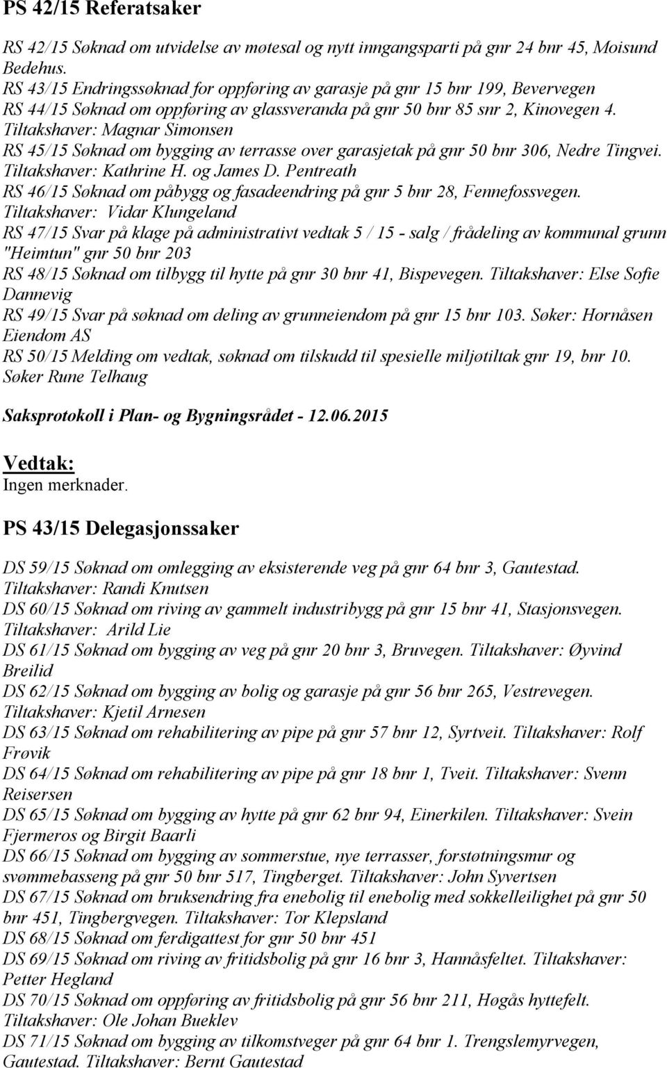 Tiltakshaver: Magnar Simonsen RS 45/15 Søknad om bygging av terrasse over garasjetak på gnr 50 bnr 306, Nedre Tingvei. Tiltakshaver: Kathrine H. og James D.