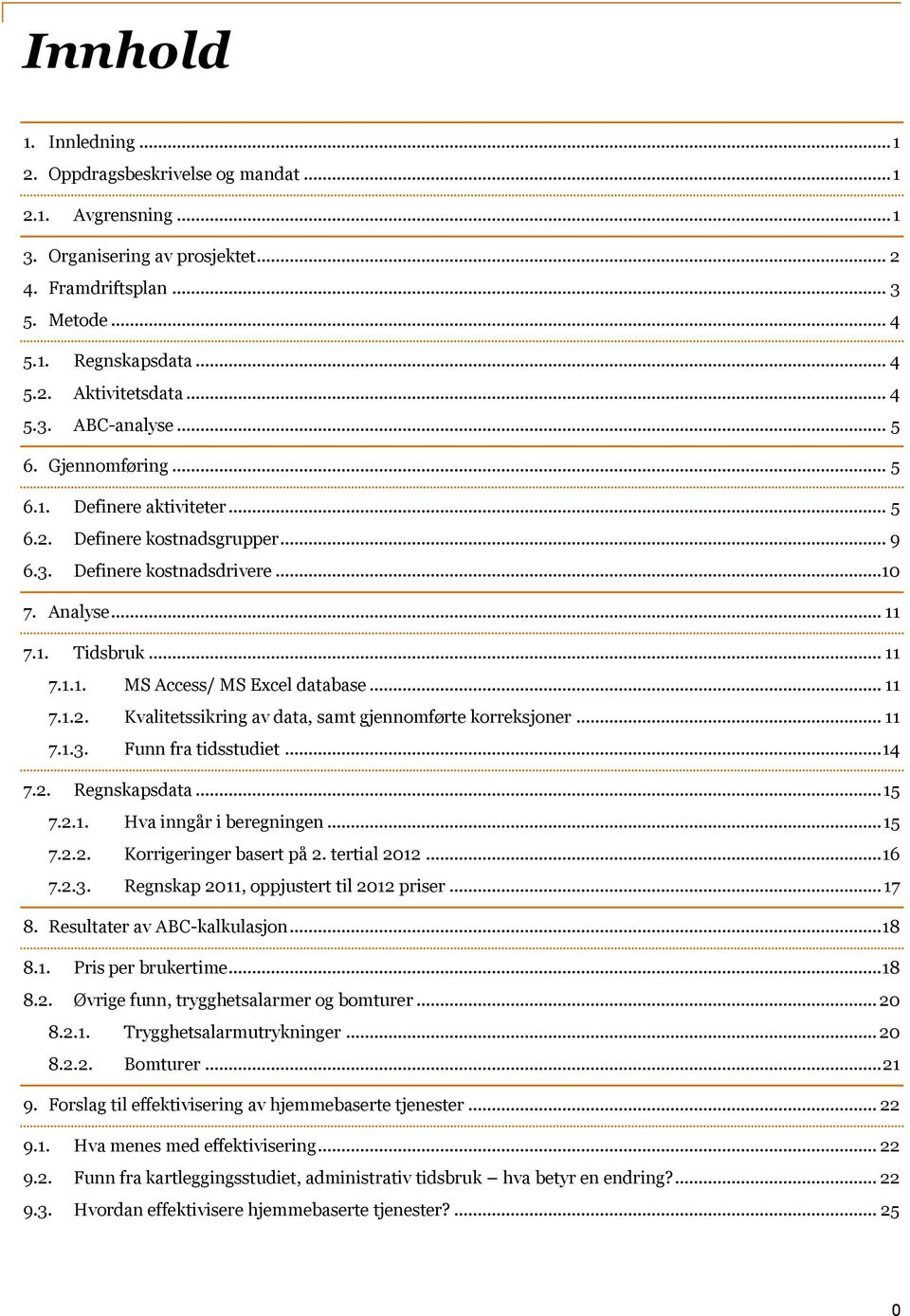 .. 11 7.1.2. Kvalitetssikring av data, samt gjennomførte korreksjoner... 11 7.1.3. Funn fra tidsstudiet... 14 7.2. Regnskapsdata... 15 7.2.1. Hva inngår i beregningen... 15 7.2.2. Korrigeringer basert på 2.