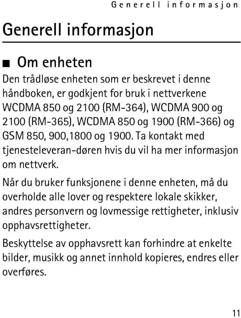 Ta kontakt med tjenesteleveran-døren hvis du vil ha mer informasjon om nettverk.