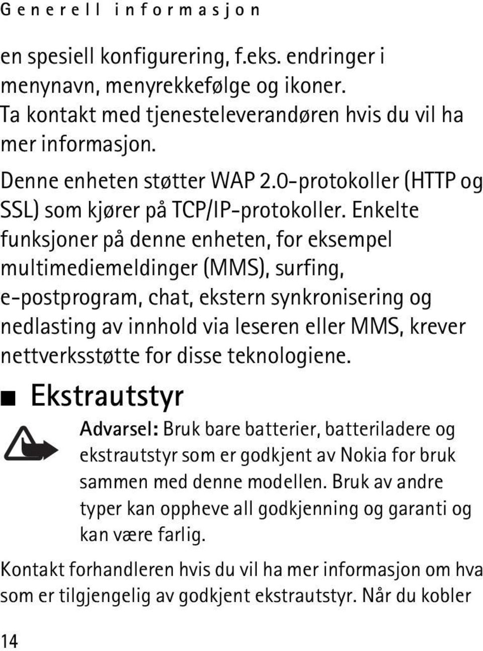 Enkelte funksjoner på denne enheten, for eksempel multimediemeldinger (MMS), surfing, e-postprogram, chat, ekstern synkronisering og nedlasting av innhold via leseren eller MMS, krever