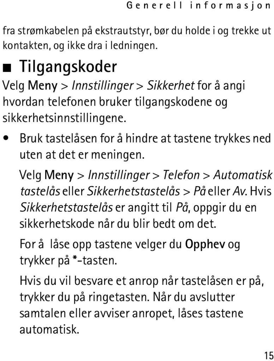 Bruk tastelåsen for å hindre at tastene trykkes ned uten at det er meningen. Velg Meny > Innstillinger > Telefon > Automatisk tastelås eller Sikkerhetstastelås > På eller Av.