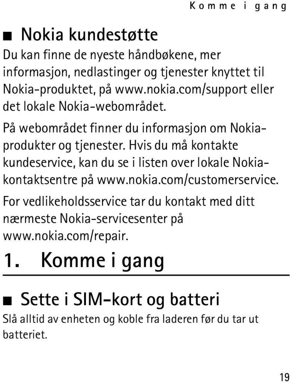 Hvis du må kontakte kundeservice, kan du se i listen over lokale Nokiakontaktsentre på www.nokia.com/customerservice.