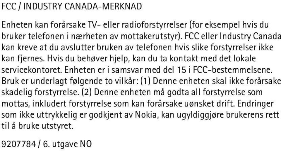 Hvis du behøver hjelp, kan du ta kontakt med det lokale servicekontoret. Enheten er i samsvar med del 15 i FCC-bestemmelsene.