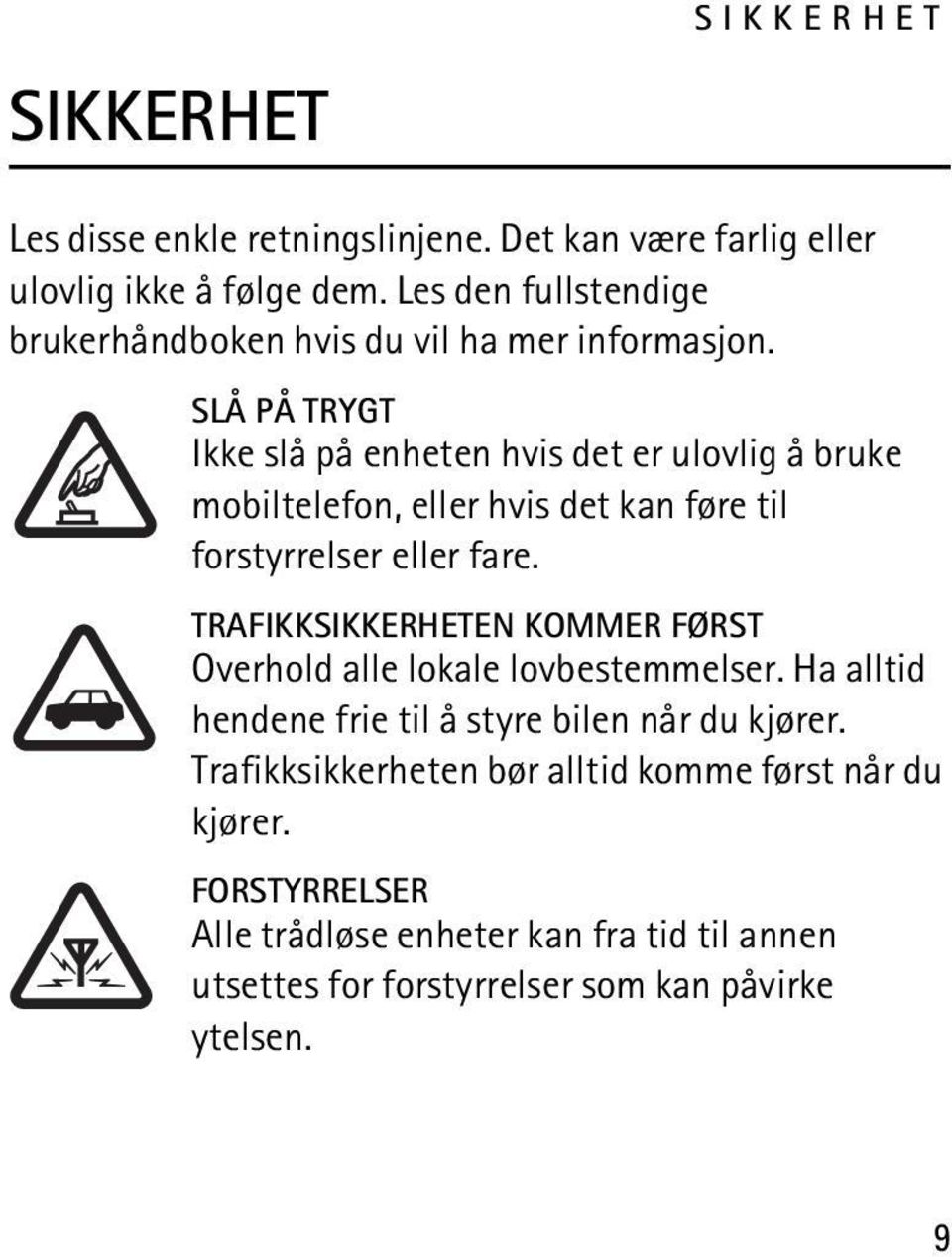 SLÅ PÅ TRYGT Ikke slå på enheten hvis det er ulovlig å bruke mobiltelefon, eller hvis det kan føre til forstyrrelser eller fare.