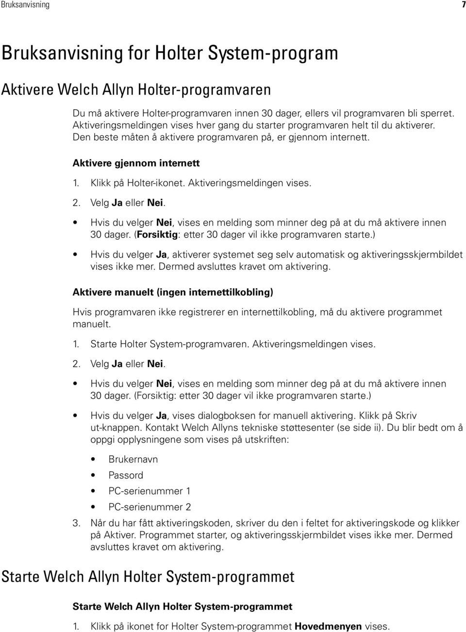 Klikk på Holter-ikonet. Aktiveringsmeldingen vises. 2. Velg Ja eller Nei. Hvis du velger Nei, vises en melding som minner deg på at du må aktivere innen 30 dager.