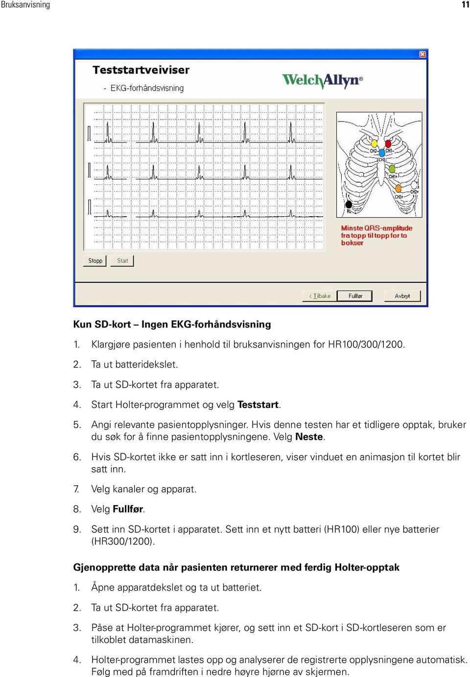 Hvis SD-kortet ikke er satt inn i kortleseren, viser vinduet en animasjon til kortet blir satt inn. 7. Velg kanaler og apparat. 8. Velg Fullfør. 9. Sett inn SD-kortet i apparatet.