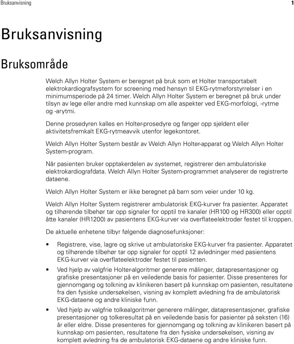 Denne prosedyren kalles en Holter-prosedyre og fanger opp sjeldent eller aktivitetsfremkalt EKG-rytmeavvik utenfor legekontoret.