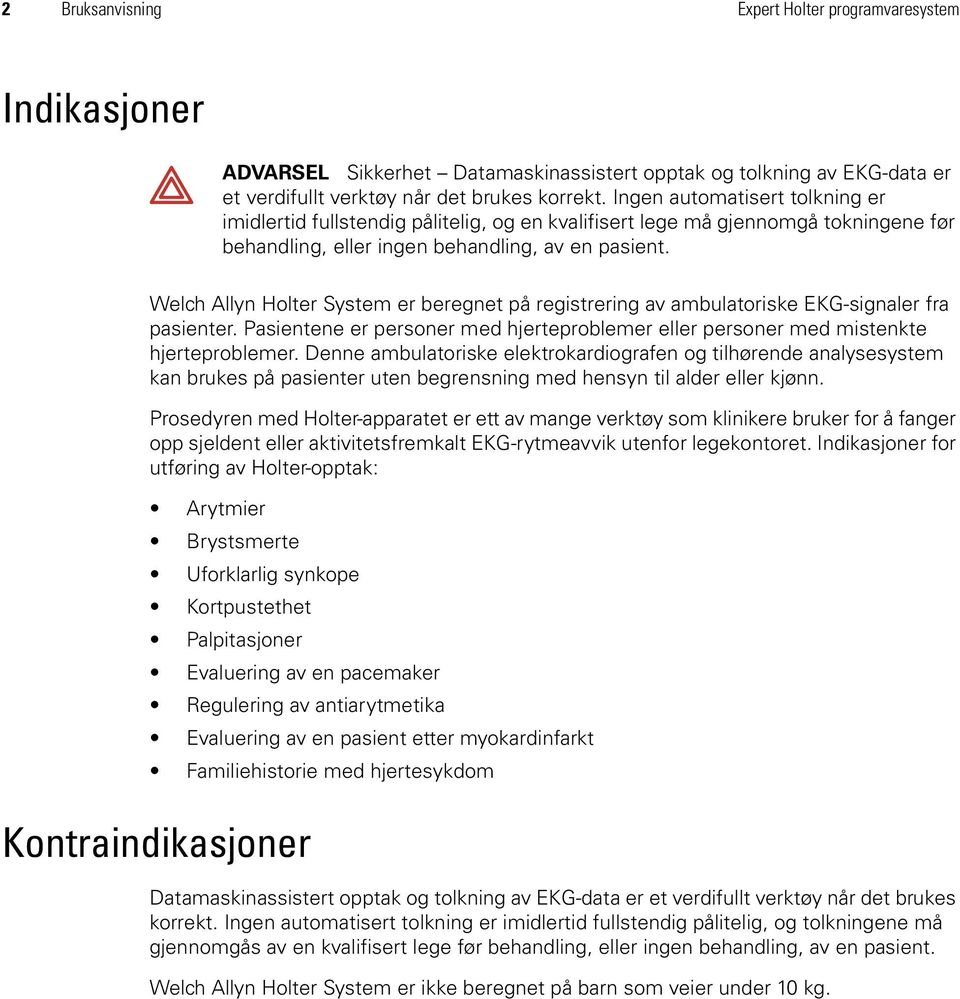 Welch Allyn Holter System er beregnet på registrering av ambulatoriske EKG-signaler fra pasienter. Pasientene er personer med hjerteproblemer eller personer med mistenkte hjerteproblemer.