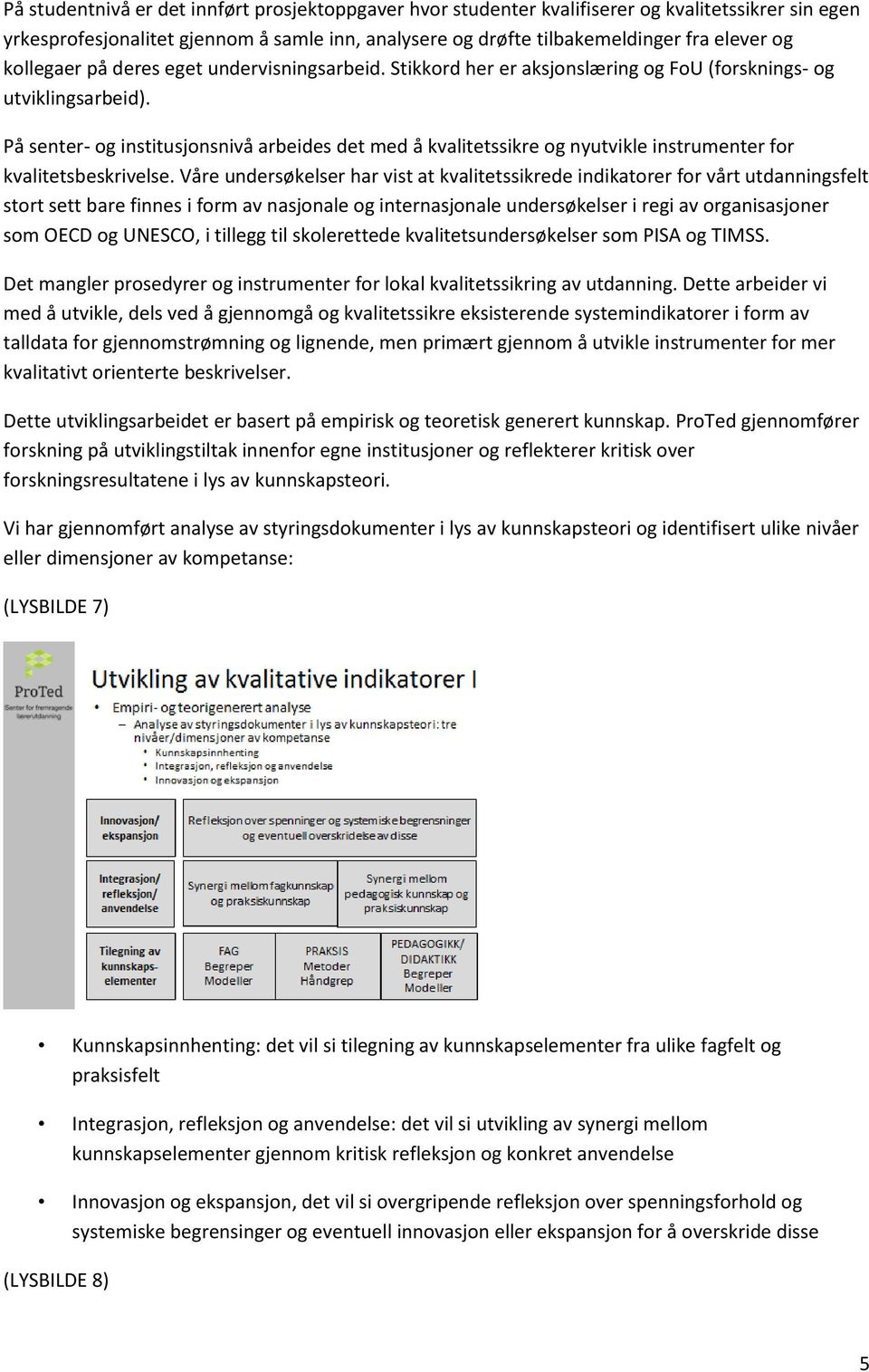 På senter- og institusjonsnivå arbeides det med å kvalitetssikre og nyutvikle instrumenter for kvalitetsbeskrivelse.