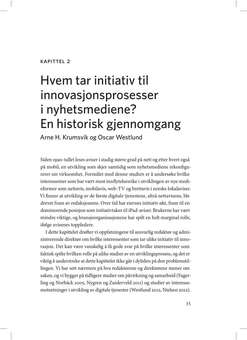 Krumsvik og Oscar Westlund Siden 1990-tallet leses aviser i stadig større grad på nett og etter hvert også på mobil, en utvikling som skjer samtidig som nyhetsmediene rekonfigurerer sin virksomhet.