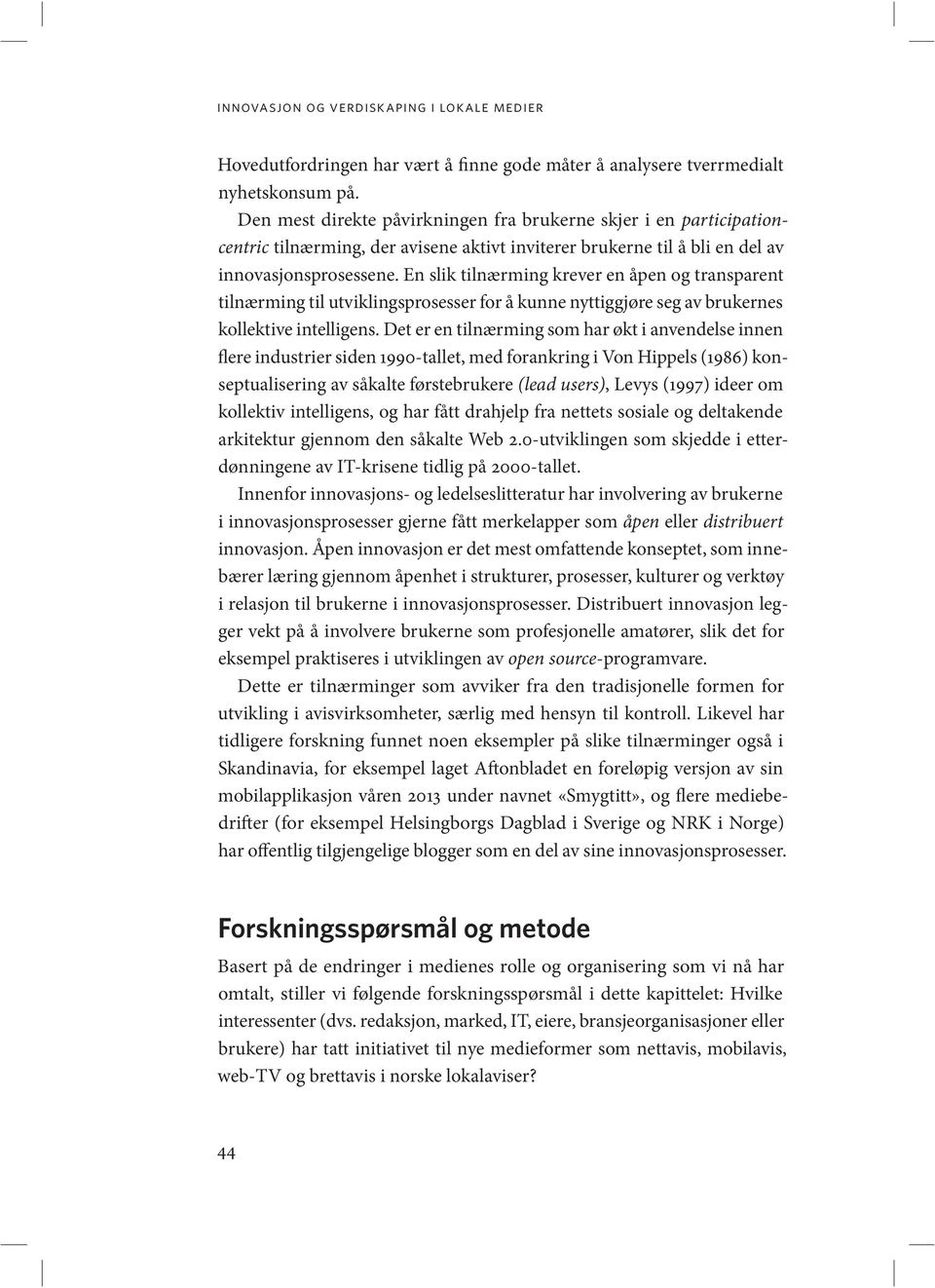 En slik tilnærming krever en åpen og transparent tilnærming til utviklingsprosesser for å kunne nyttiggjøre seg av brukernes kollektive intelligens.