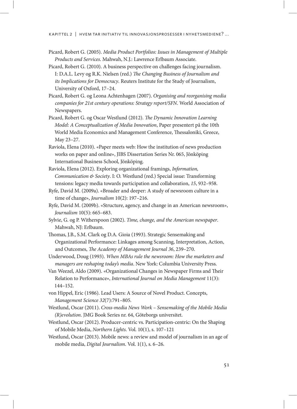 ) The Changing Business of Journalism and its Implications for Democracy. Reuters Institute for the Study of Journalism, University of Oxford, 17 24. Picard, Robert G. og Leona Achtenhagen (2007).