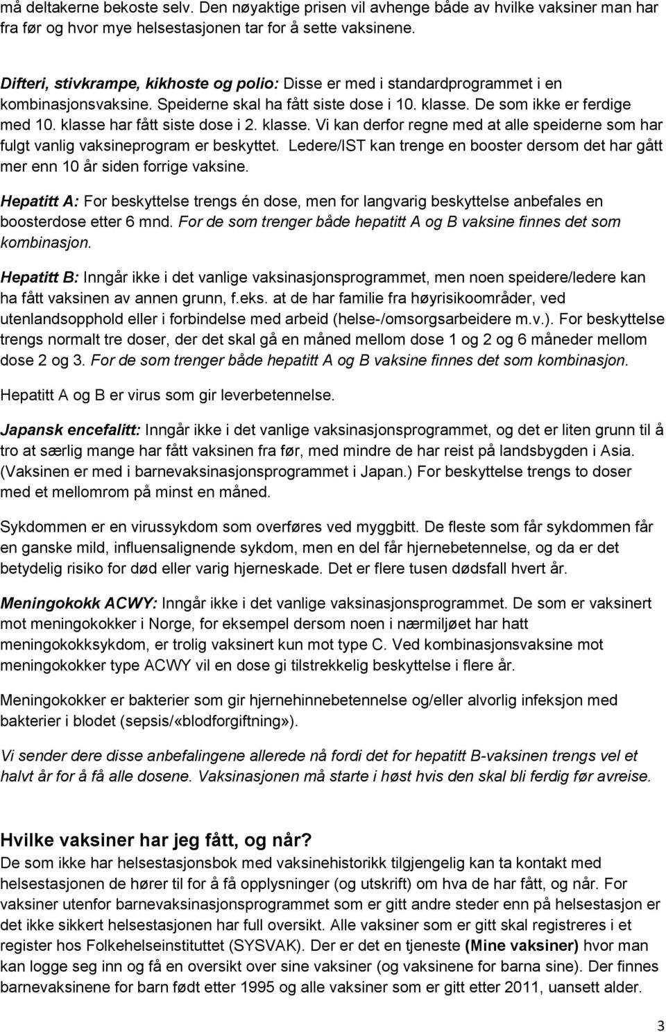 klasse har fått siste dose i 2. klasse. Vi kan derfor regne med at alle speiderne som har fulgt vanlig vaksineprogram er beskyttet.