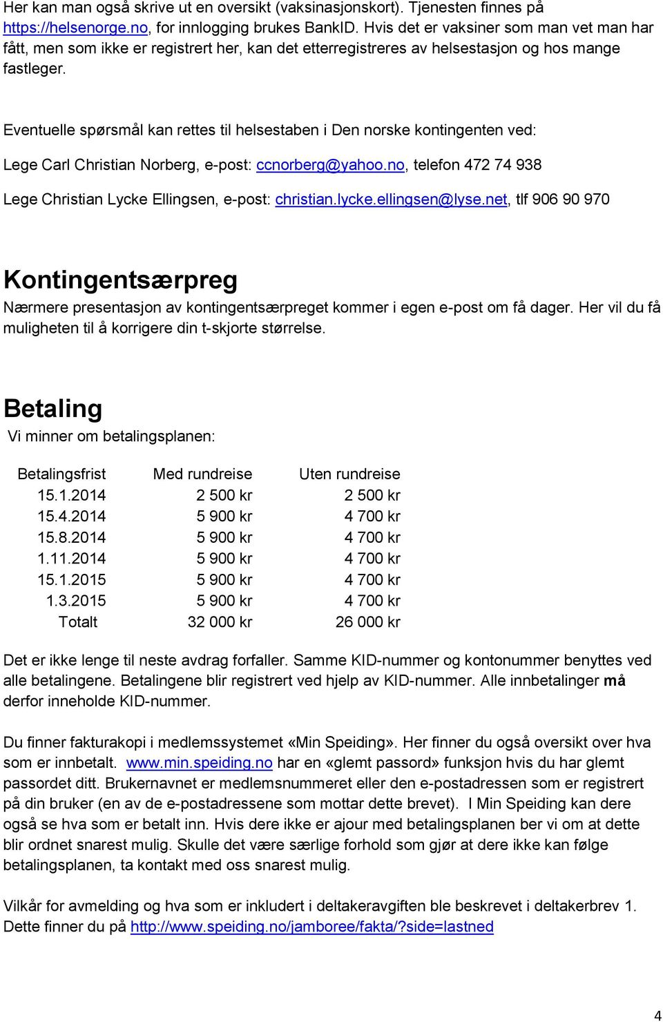 Eventuelle spørsmål kan rettes til helsestaben i Den norske kontingenten ved: Lege Carl Christian Norberg, e-post: ccnorberg@yahoo.