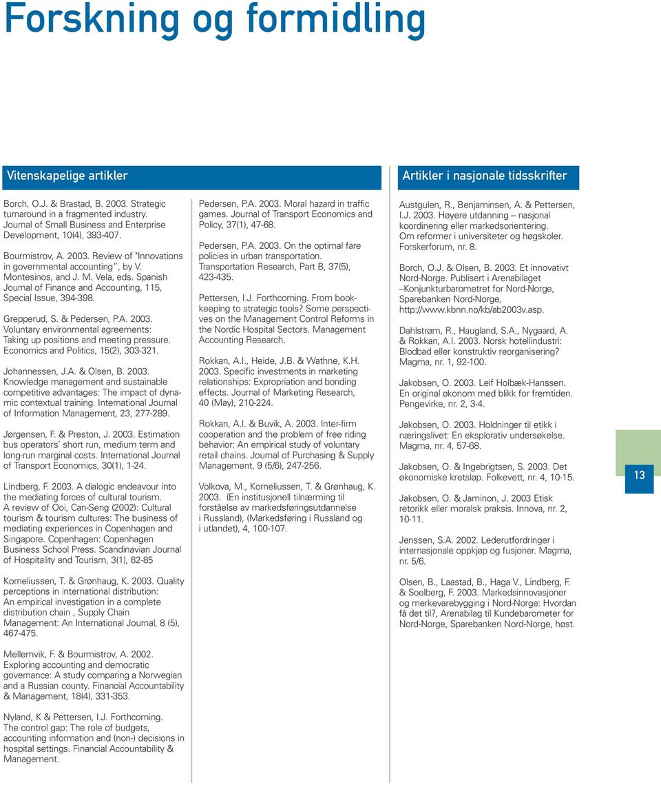 Spanish Journal of Finance and Accounting, 115, Special Issue, 394-398. Grepperud, S. & Pedersen, P.A. 2003. Voluntary environmental agreements: Taking up positions and meeting pressure.